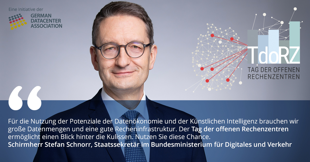 Staatssekret&auml;r Stefan Schnorr, Bundesministerium f&uuml;r Digitales und Verkehr (BMDV) &uuml;bernimmt die Schirmherrschaft f&uuml;r den Tag der offenen Rechenzentren. <br />
<br />
&bdquo;KI kann die Produktivit&auml;t eines Unternehmens erheblich steigern. Die Verarbeitung und Speicherung gro&szlig;er Datenmengen ist f&uuml;r eine wirksame KI unerl&auml;sslich&ldquo;, betont Schirmherr Stefan Schnorr.<br />
<br />
&bdquo;Daf&uuml;r ben&ouml;tigen Unternehmen unb&uuml;rokratischen Zugang zu KI-Recheninfrastruktur. Investitionen in den Ausbau und die konsequente Modernisierung von Rechenzentren sind daher essenziell f&uuml;r die erfolgreiche Digitalisierung.<br />
Am &bdquo;Tag der offenen Rechenzentren&ldquo; kann man sich selber ein Bild machen &uuml;ber Bedeutung und Funktion dieser wichtigen Infrastruktur der Zukunft.&ldquo;